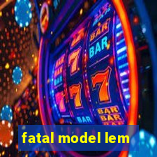 fatal model lem